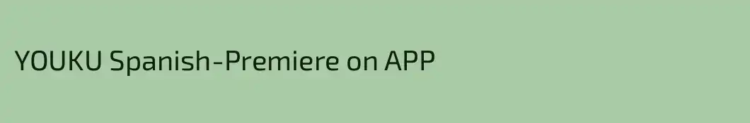 YOUKU Spanish-Premiere on APP